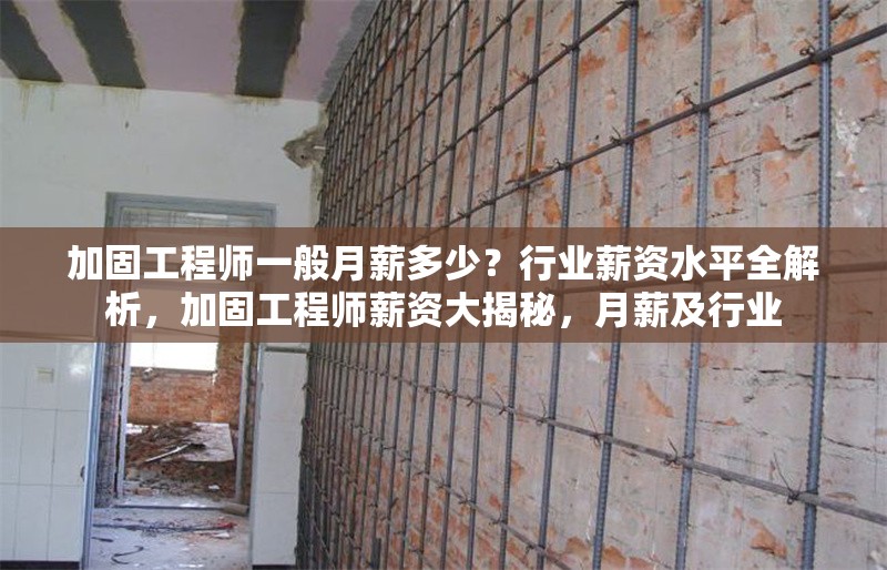 加固工程師一般月薪多少？行業薪資水平全解析，加固工程師薪資大揭秘，月薪及行業 行業新聞