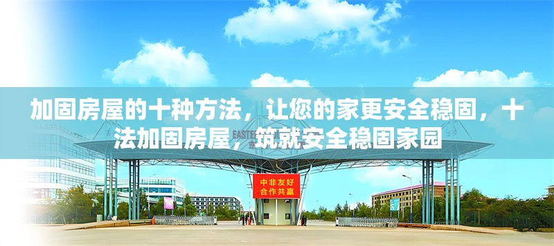 加固房屋的十種方法，讓您的家更安全穩固，十法加固房屋，筑就安全穩固家園 行業新聞