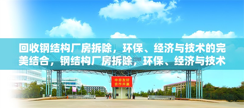 回收鋼結(jié)構(gòu)廠房拆除，環(huán)保、經(jīng)濟(jì)與技術(shù)的完美結(jié)合，鋼結(jié)構(gòu)廠房拆除，環(huán)保、經(jīng)濟(jì)與技術(shù)的