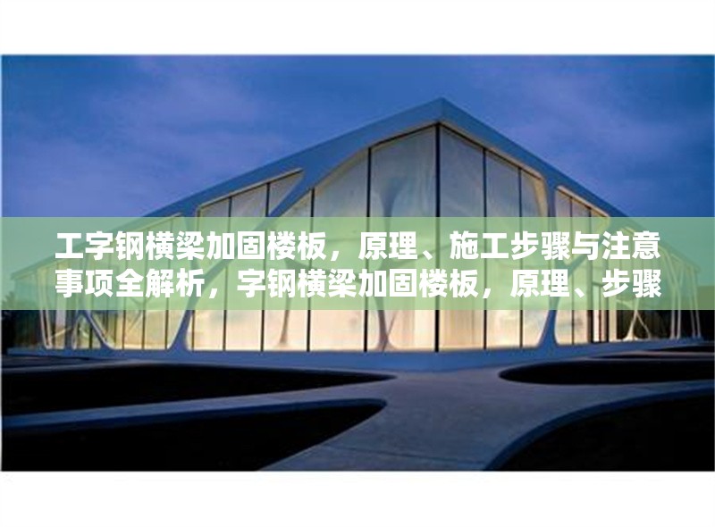 工字鋼橫梁加固樓板，原理、施工步驟與注意事項(xiàng)全解析，字鋼橫梁加固樓板，原理、步驟與注意要點(diǎn)詳解