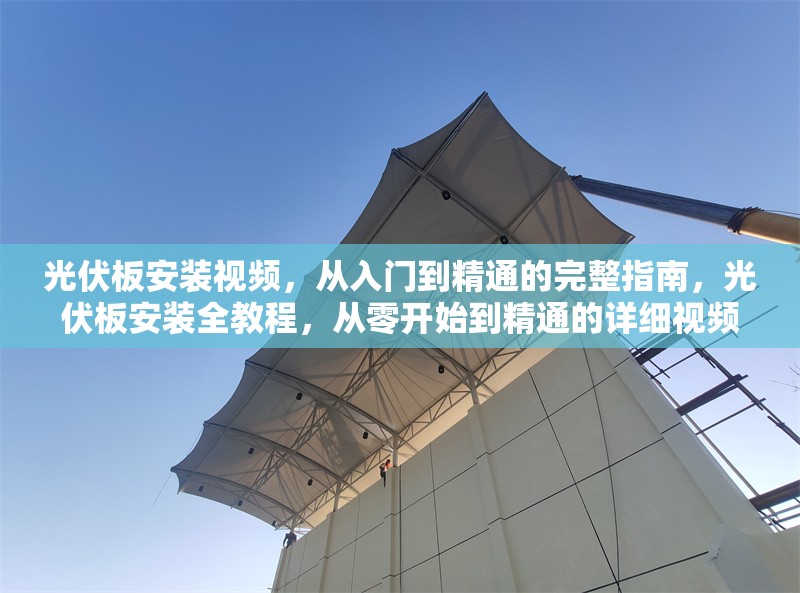 光伏板安裝視頻，從入門到精通的完整指南，光伏板安裝全教程，從零開始到精通的詳細視頻