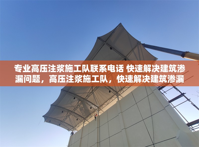 專業高壓注漿施工隊聯系電話 快速解決建筑滲漏問題，高壓注漿施工隊，快速解決建筑滲漏問題，聯系電話速