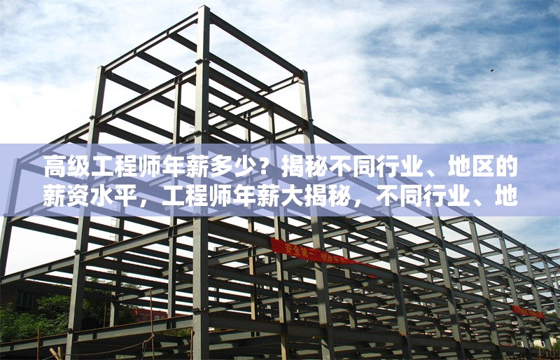 高級(jí)工程師年薪多少？揭秘不同行業(yè)、地區(qū)的薪資水平，工程師年薪大揭秘，不同行業(yè)、地區(qū) 行業(yè)新聞