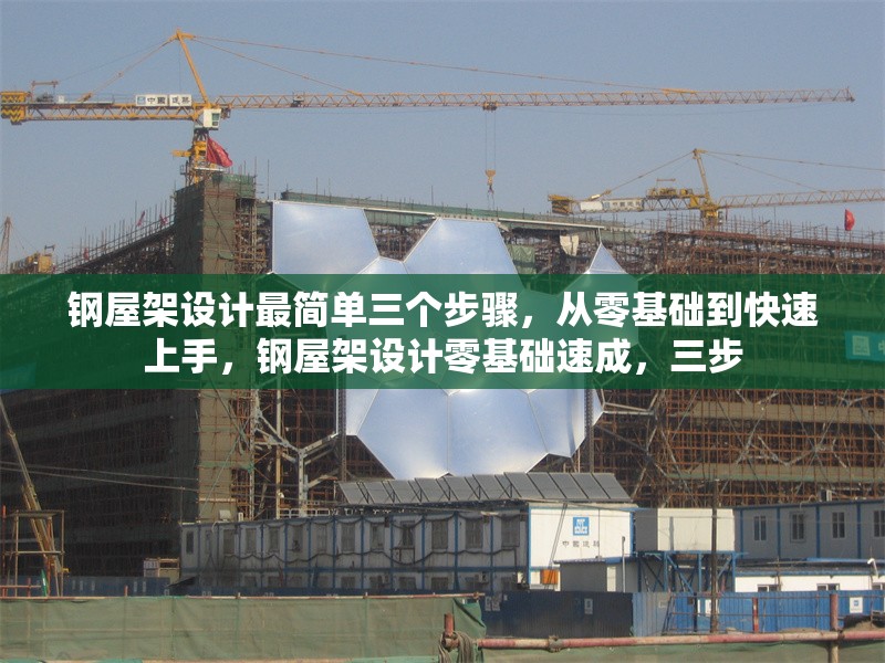 鋼屋架設計最簡單三個步驟，從零基礎到快速上手，鋼屋架設計零基礎速成，三步