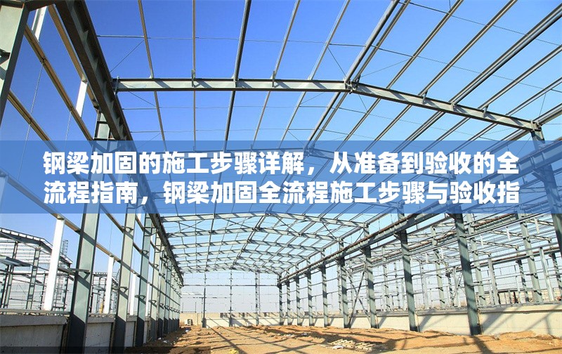 鋼梁加固的施工步驟詳解，從準備到驗收的全流程指南，鋼梁加固全流程施工步驟與驗收指南 行業(yè)新聞