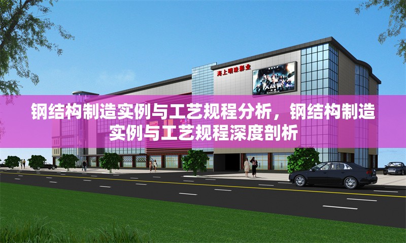 鋼結構制造實例與工藝規程分析，鋼結構制造實例與工藝規程深度剖析 行業新聞