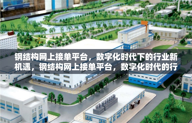 鋼結構網上接單平臺，數字化時代下的行業新機遇，鋼結構網上接單平臺，數字化時代的行業