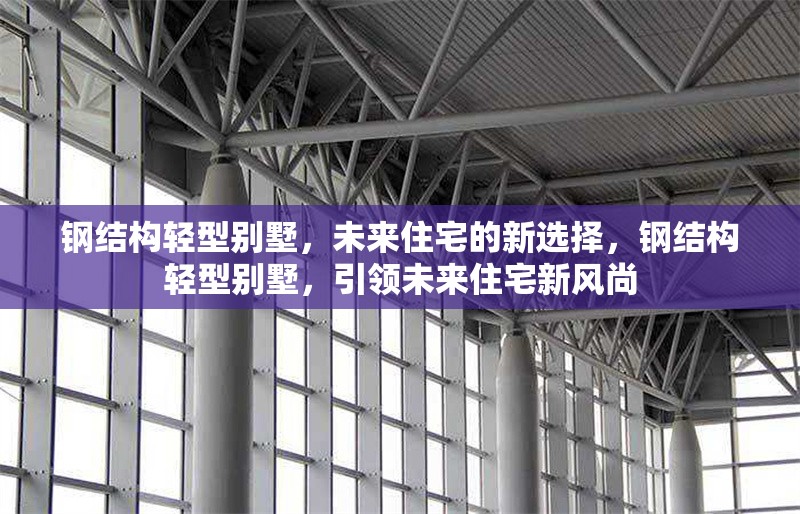 鋼結(jié)構(gòu)輕型別墅，未來住宅的新選擇，鋼結(jié)構(gòu)輕型別墅，引領(lǐng)未來住宅新風(fēng)尚 行業(yè)新聞