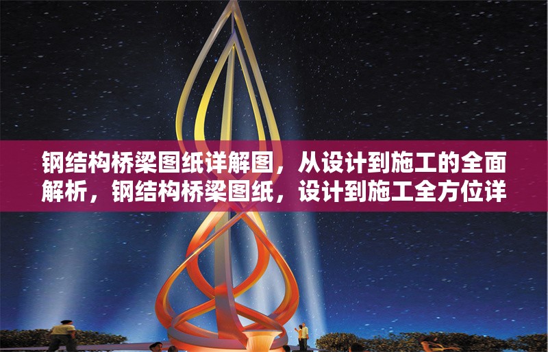 鋼結(jié)構(gòu)橋梁圖紙?jiān)斀鈭D，從設(shè)計(jì)到施工的全面解析，鋼結(jié)構(gòu)橋梁圖紙，設(shè)計(jì)到施工全方位詳解 行業(yè)新聞