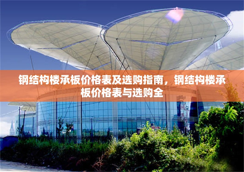 鋼結(jié)構(gòu)樓承板價(jià)格表及選購(gòu)指南，鋼結(jié)構(gòu)樓承板價(jià)格表與選購(gòu)全
