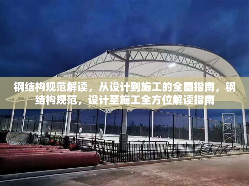 鋼結構規范解讀，從設計到施工的全面指南，鋼結構規范，設計至施工全方位解讀指南 行業新聞