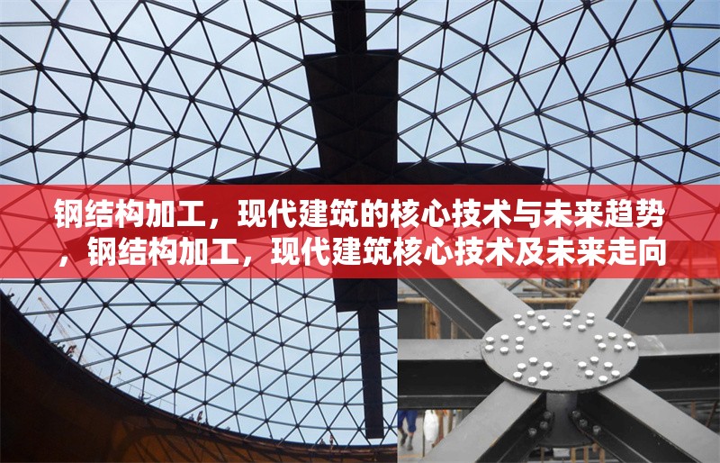 鋼結構加工，現代建筑的核心技術與未來趨勢，鋼結構加工，現代建筑核心技術及未來走向 行業新聞