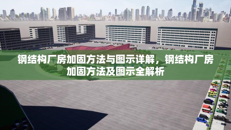 鋼結構廠房加固方法與圖示詳解，鋼結構廠房加固方法及圖示全解析
